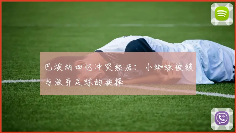 巴埃纳回忆冲突经历：小蜘蛛被锁与放弃足球的抉择