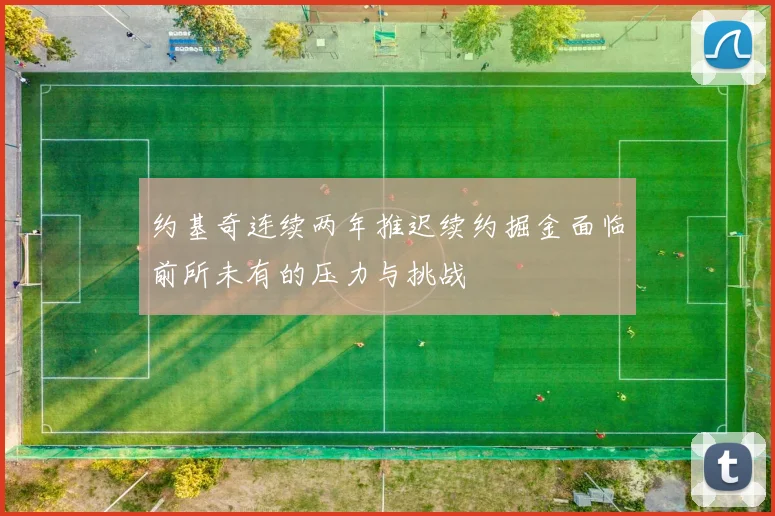 约基奇连续两年推迟续约掘金面临前所未有的压力与挑战